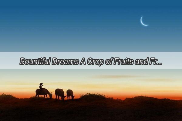 Bountiful Dreams A Crop of Fruits and Friendly Faces Unveils Hidden Meanings